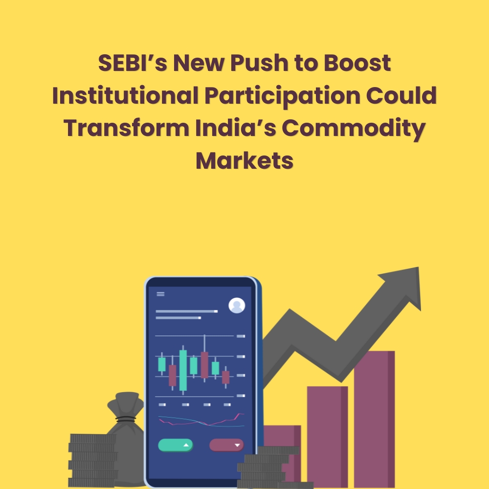 Featured image for SEBI’s New Push to Boost Institutional Participation Could Transform India’s Commodity Markets