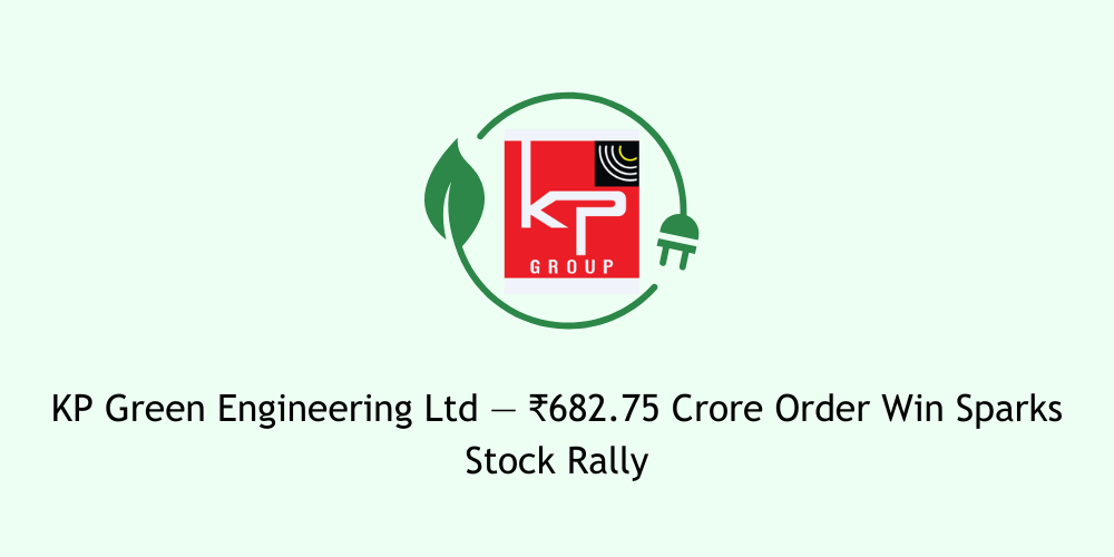 KP Green Engineering Ltd — Rs. 682.75 Crore Order Win Sparks Stock Rally